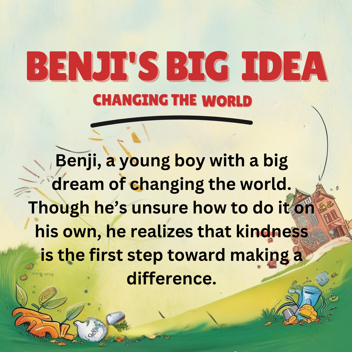 Benji's Big Idea : Changing The World: One Good Good Deed At A Time